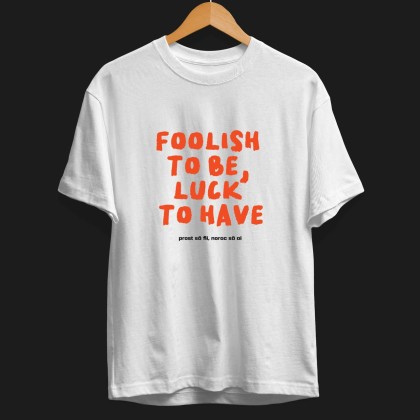 Tshirt "Foolish to be, luck to have"