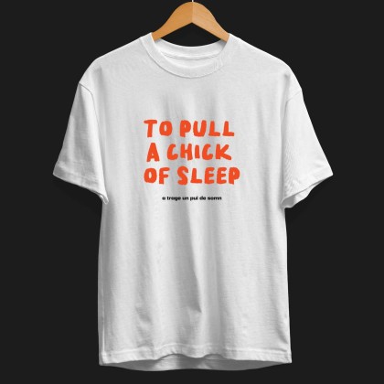Tshirt "To pull a chick of sleep"