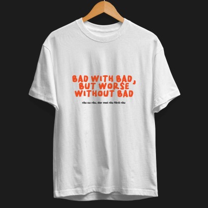 Tshirt "Bad with bad, but worse without bad"